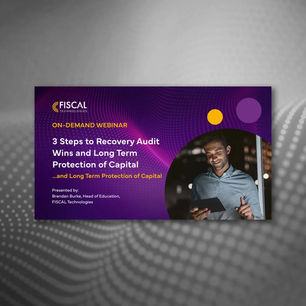 Graphic. Text reads: On-demand webinar. 3 steps to recovery audit wins and long term protection of capital. Presented by Brendan Burke, FISCAL Technologies